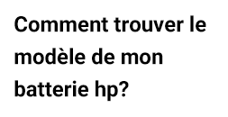 Comment trouver le modèle de mon batterie hp?